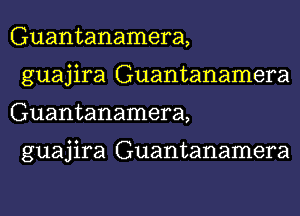 Guantanamera,
guajira Guantanamera
Guantanamera,

guajira Guantanamera