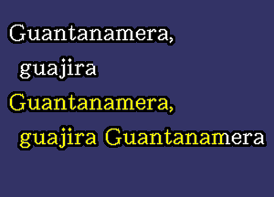 Guantanamera,

guajira

Guantanamera,

guajira Guantanamera