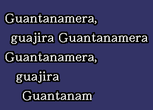 Guantanamera,

guajira Guantanamera

Guantanamera,
guajira

Guantanam