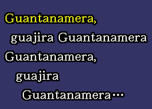 Guantanamera,

guajira Guantanamera

Guantanamera,
guajira

Guantanamera