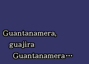 Guantanamera,

guajira

Guantanamera