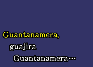 Guantanamera,

guajira

Guantanamera