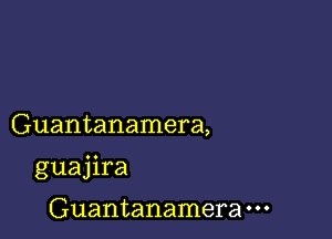 Guantanamera,

guajira

Guantanamera