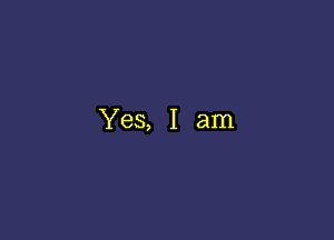 Yes, I am