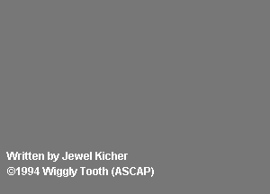 Written try Jewel Kicher
01994 Wiggly Tooth (ASCAP)
