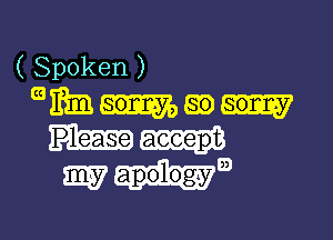 ( Spoken )
ca 7
mm go
my apology m

g