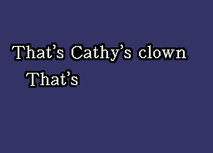 Thafs Cathfs clown

Thafs