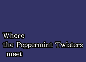 Where

the Peppermint Twisters
meet