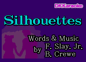 DKKaraoke

Silhqmuettes

Words 85 Music

F. Slay. Jr.
by B. Crewe