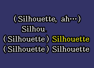 (Silhouette, ahm)
Silhou

(Silhouette) Silhouette
(Silhouette) Silhouette