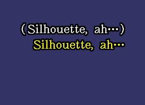 (Silhouette, ahm)
Silhouette, ah-