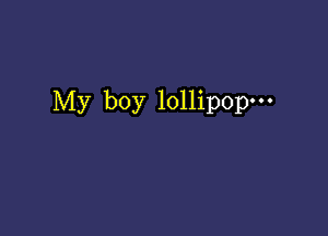 My boy lollipop-