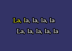 La, 1a, la, la, la

La, 1a, la, la, la