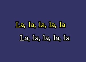 La, 1a, la, la, la

La, 1a, la, la, la