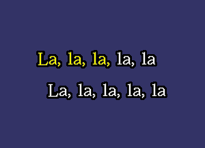 La, 1a, la, la, la

La, 1a, la, la, la