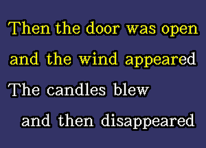 Then the door was open
and the Wind appeared

The candles blew

and then disappeared