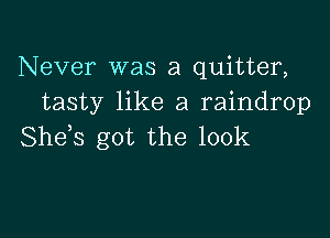 Never was a quitter,
tasty like a raindrop

Shds got the 100k