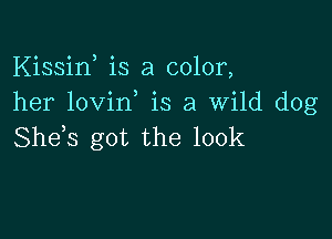 Kissiw is a color,
her lovin is a Wild dog

She,s got the 100k