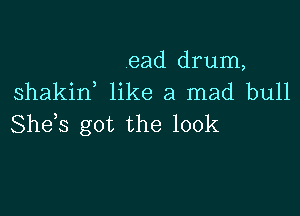 ead drum,
shakin, like a mad bull

She,s got the 100k