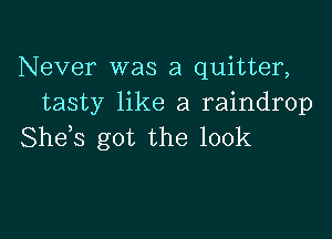 Never was a quitter,
tasty like a raindrop

Shds got the 100k