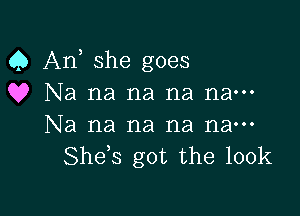 Q An she goes
Q? Na na na na nan-

Na na na na nam
Shds got the 100k