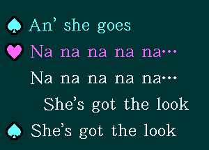 Q An she goes
Q? Na na na na nam

Na na na na nan-
Shds got the 100k
C) She s got the 100k