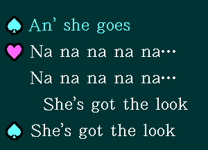 Q An she goes
Q? Na na na na nam

Na na na na nan-
Shds got the 100k
C) She s got the 100k