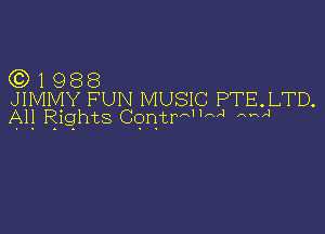 (Q1988

JIMMY FUN MUSIC PTE.LTD.
A1! Rights comma