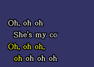 Oh, oh oh

Shds my 00
Oh, oh oh,
oh oh oh oh