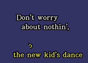 Donk worry
about nothim

')
the new kids dance