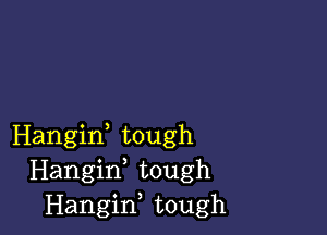 Hangiw tough
Hangif tough
Hangiw tough