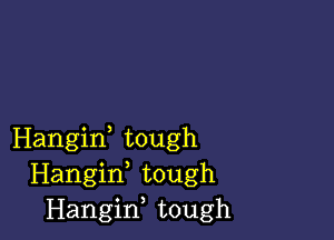 Hangiw tough
Hangif tough
Hangiw tough