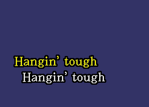 Hangirf tough
Hangiw tough