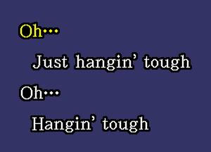 Ohm
Just hangif tough
Ohm

Hangin, tough