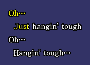 Ohm
Just hangif tough
Ohm

Hangin, tough.