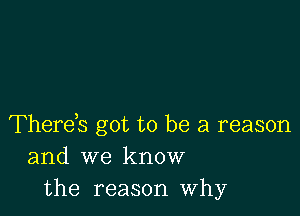 Therds got to be a reason
and we know
the reason Why