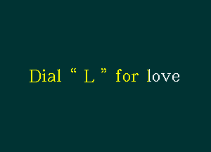 Dial L ,, for love