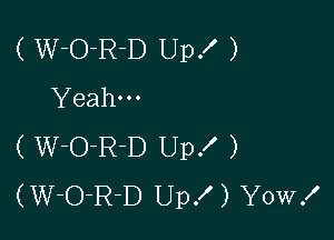 ( W-O-R-D Up! )
Yeah-

(W-O-R-D Upf )
(W-O-R-D Upf) Yowf