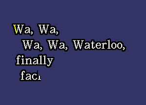 Wa, Wa,
Wa, Wa, Waterloo,

f inally
f 3C1