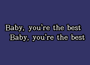 Baby, you,re the best

Baby, y0u re the best