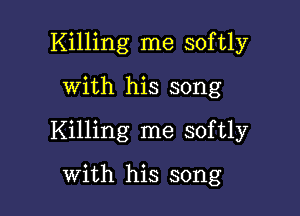 Killing me softly

with his song
Killing me softly

with his song