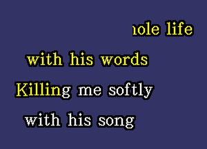 101e lif e

With his words

Killing me softly

With his song