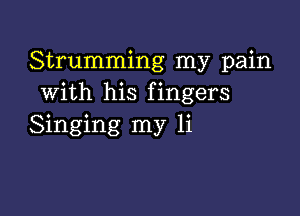 Strumming my pain
with his fingers

Singing my 1i