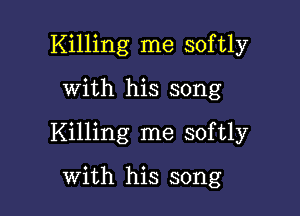 Killing me softly

with his song
Killing me softly

with his song