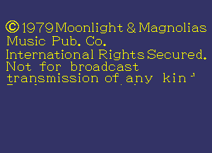 (3)1979 Moonlight 81 Magnolias
Music Pub. GO.
International Rights Secured.

Not for broadcast .
gransmlssmn of. any km J