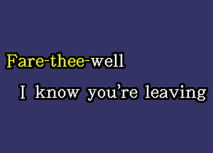 Fare-thee-well

I know youke leaving