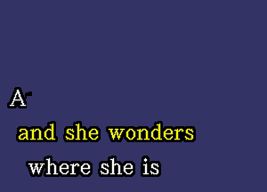 A

and she wonders

where she is