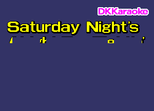 Saturday Night's
1 IF (3 .'