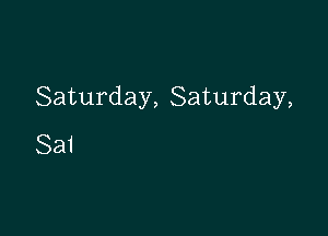 Saturday, Saturday,

Sai