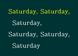 Saturday,Saturday,

Saturday,
Saturday,8aturday,
Saturday